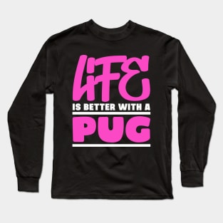 Life is better with a pug Long Sleeve T-Shirt